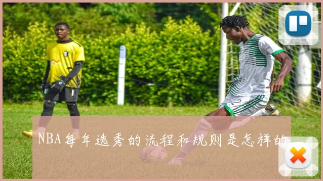 NBA每年选秀的流程和规则是怎样的